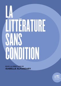 Couverture de l'ouvrage "La littérature sans condition", Paris : Le bord de l'eau, 2021.